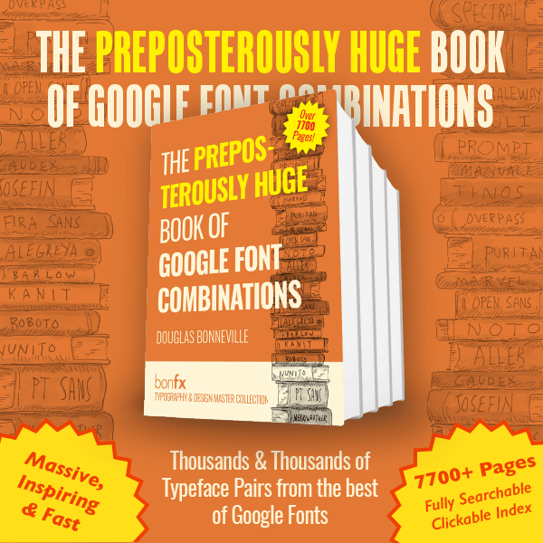 The Preposterously Huge Book of Google Font Combinations by Douglas Bonneville - 7,700+ pages